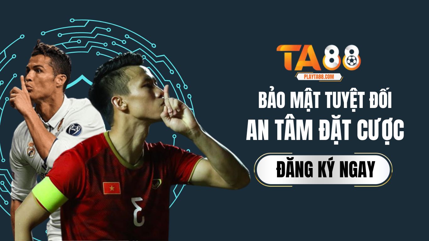 TA88 - BẢO MẬT TUYỆT ĐỐI AN TÂM ĐẶT CƯỢC (1)
